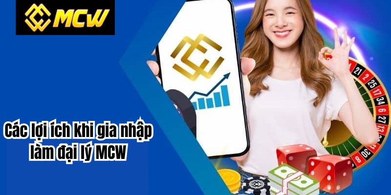 Các lợi ích khi gia nhập làm đại lý MCW
