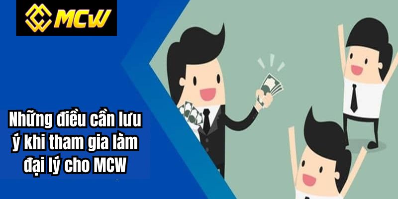 Những điều cần lưu ý khi tham gia làm đại lý cho MCW