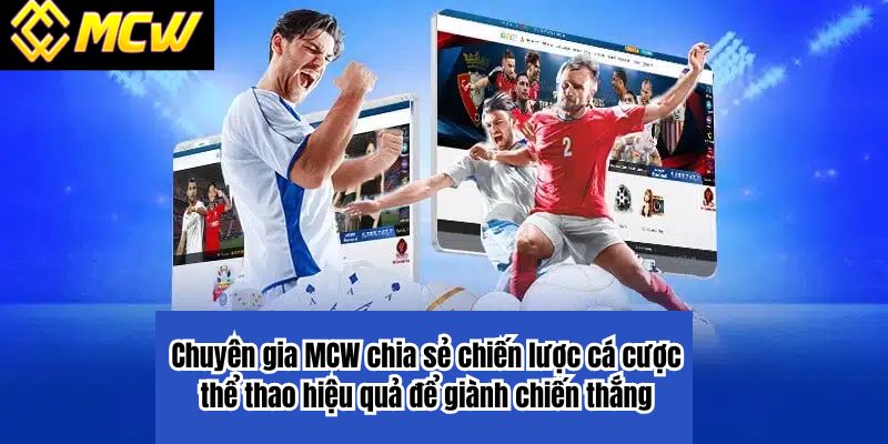 Chuyên gia MCW chia sẻ chiến lược cá cược thể thao hiệu quả để giành chiến thắng.